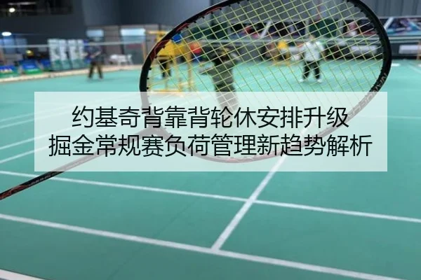 约基奇背靠背轮休安排升级 掘金常规赛负荷管理新趋势解析